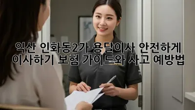 익산 인화동2가 용달이사, 안전하게 이사하기! 보험 가이드와 사고 예방법