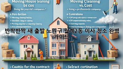 ✨ 반짝반짝 새 출발! 노원구 월계2동 이사 청소 완벽 가이드 🏡